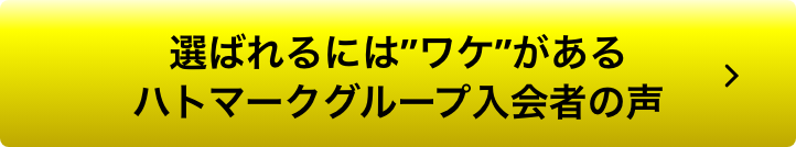 選ばれるには”ワケ”があるハトマークグループ入会者の声